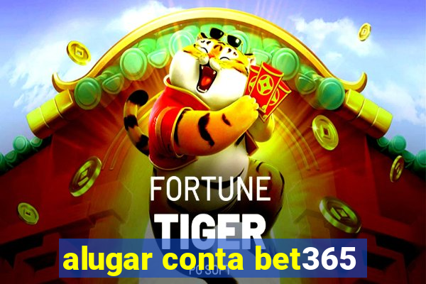 alugar conta bet365